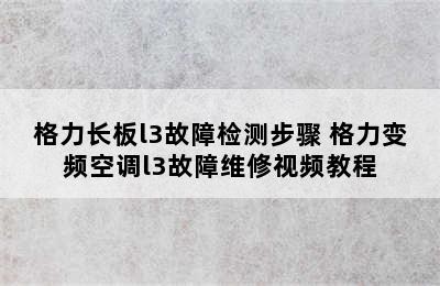 格力长板l3故障检测步骤 格力变频空调l3故障维修视频教程